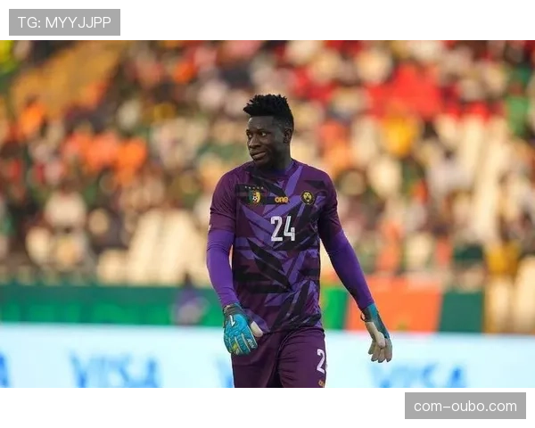 喀麦隆门将奥纳纳表现稳健 五届冠军依赖后防核心 喀麦隆门将奥纳纳表现稳健 五届冠军依赖后防核心